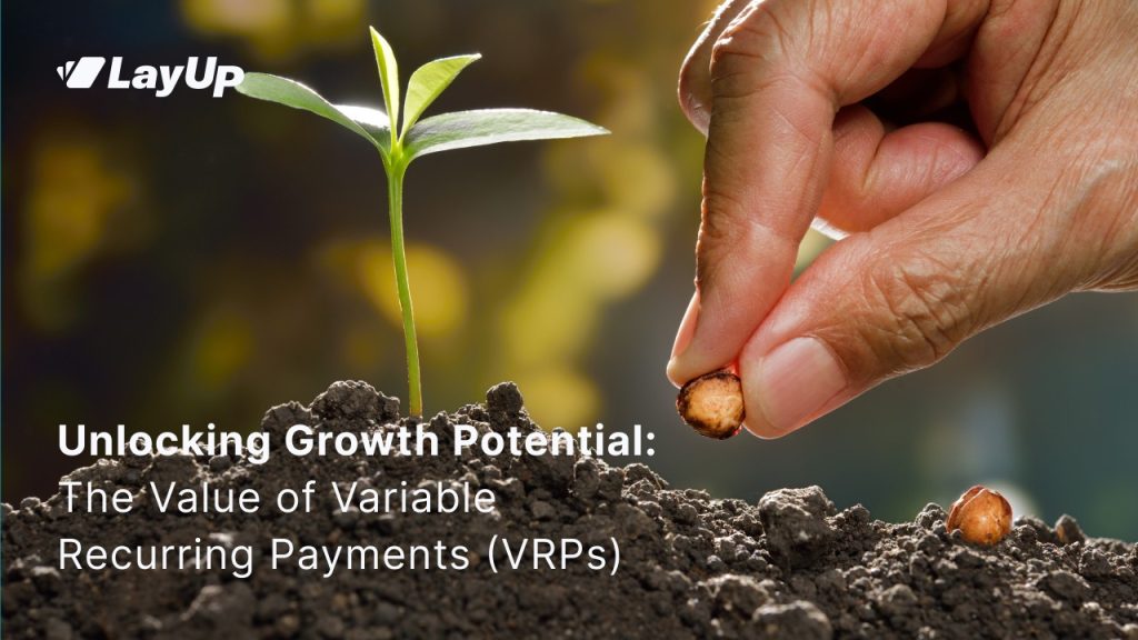 Unlocking Growth Potential: The Value of Variable Recurring Payments (VRPs)