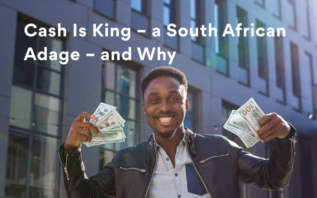 Cash Is King – a South African Adage – and Why
