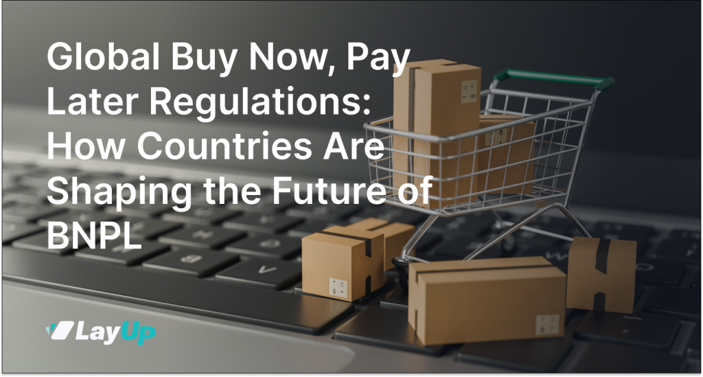 Global Buy Now, Pay Later Regulations: How Countries Are Shaping the Future of BNPL